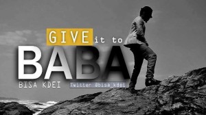 [Lyrics]- Bisa -Kdei - Give -It -To- Baba